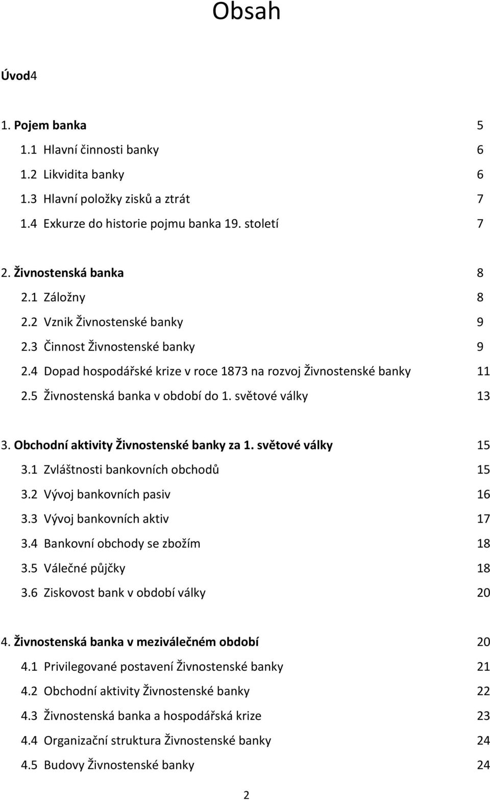 světové války 13 3. Obchodní aktivity Živnostenské banky za 1. světové války 15 3.1 Zvláštnosti bankovních obchodů 15 3.2 Vývoj bankovních pasiv 16 3.3 Vývoj bankovních aktiv 17 3.