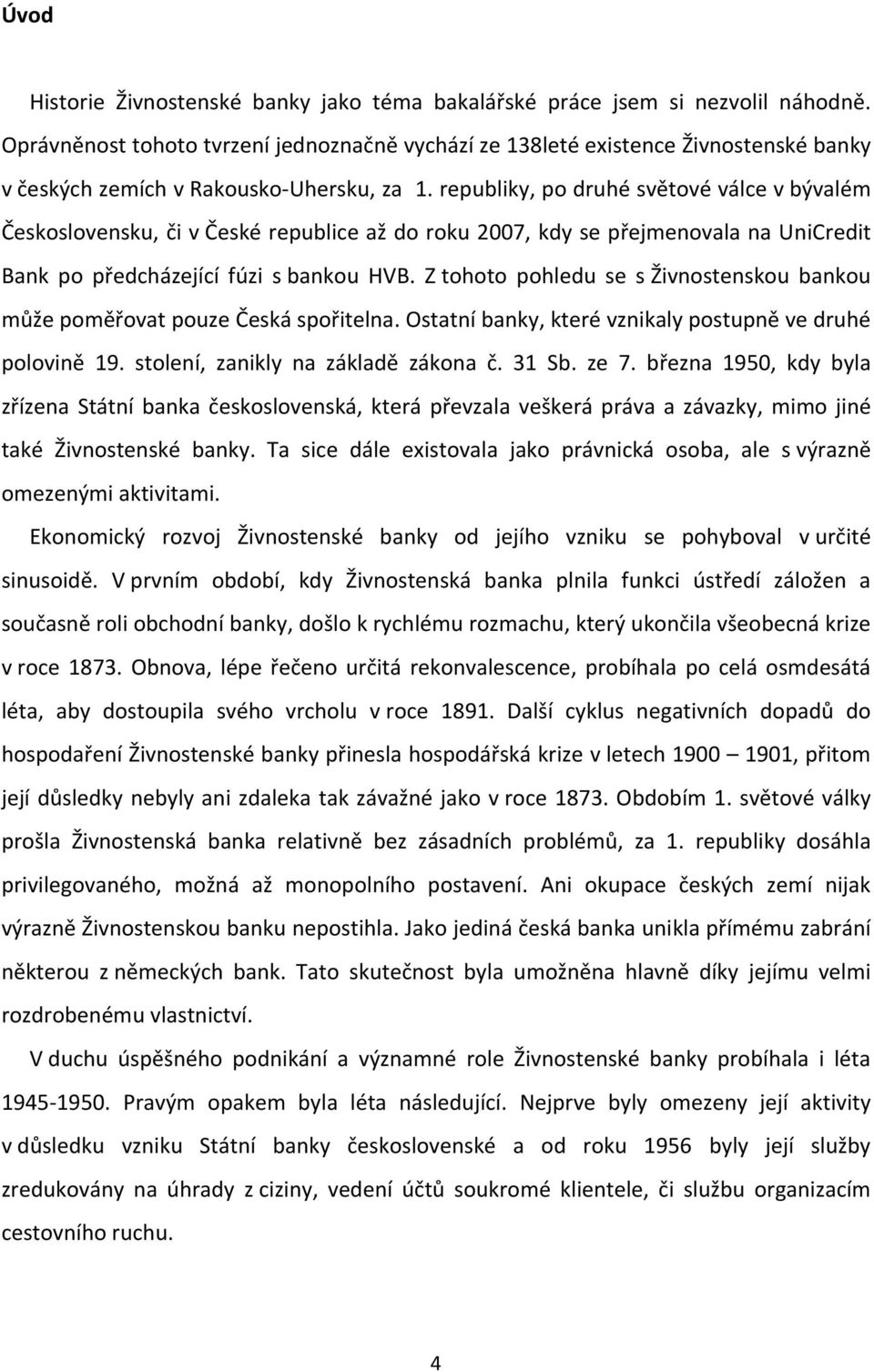 republiky, po druhé světové válce v bývalém Československu, či v České republice až do roku 2007, kdy se přejmenovala na UniCredit Bank po předcházející fúzi s bankou HVB.