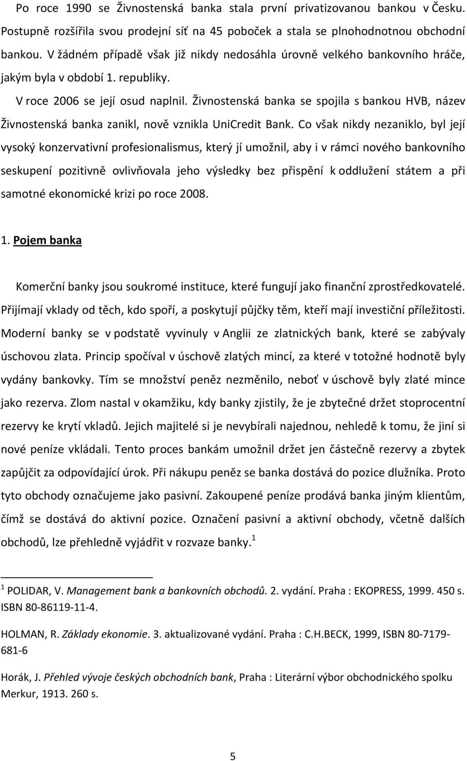 Živnostenská banka se spojila s bankou HVB, název Živnostenská banka zanikl, nově vznikla UniCredit Bank.