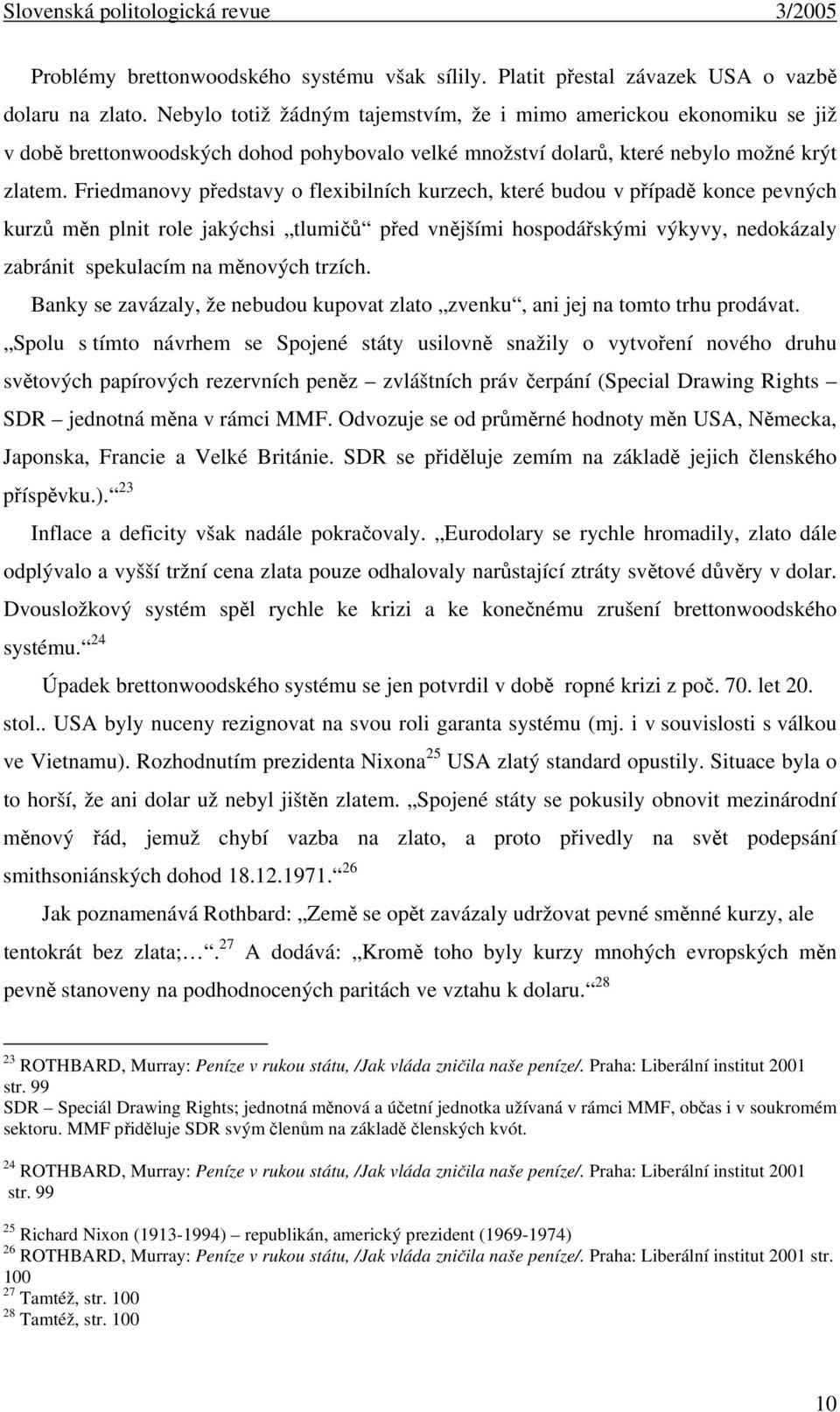 Friedmanovy představy o flexibilních kurzech, které budou v případě konce pevných kurzů měn plnit role jakýchsi tlumičů před vnějšími hospodářskými výkyvy, nedokázaly zabránit spekulacím na měnových