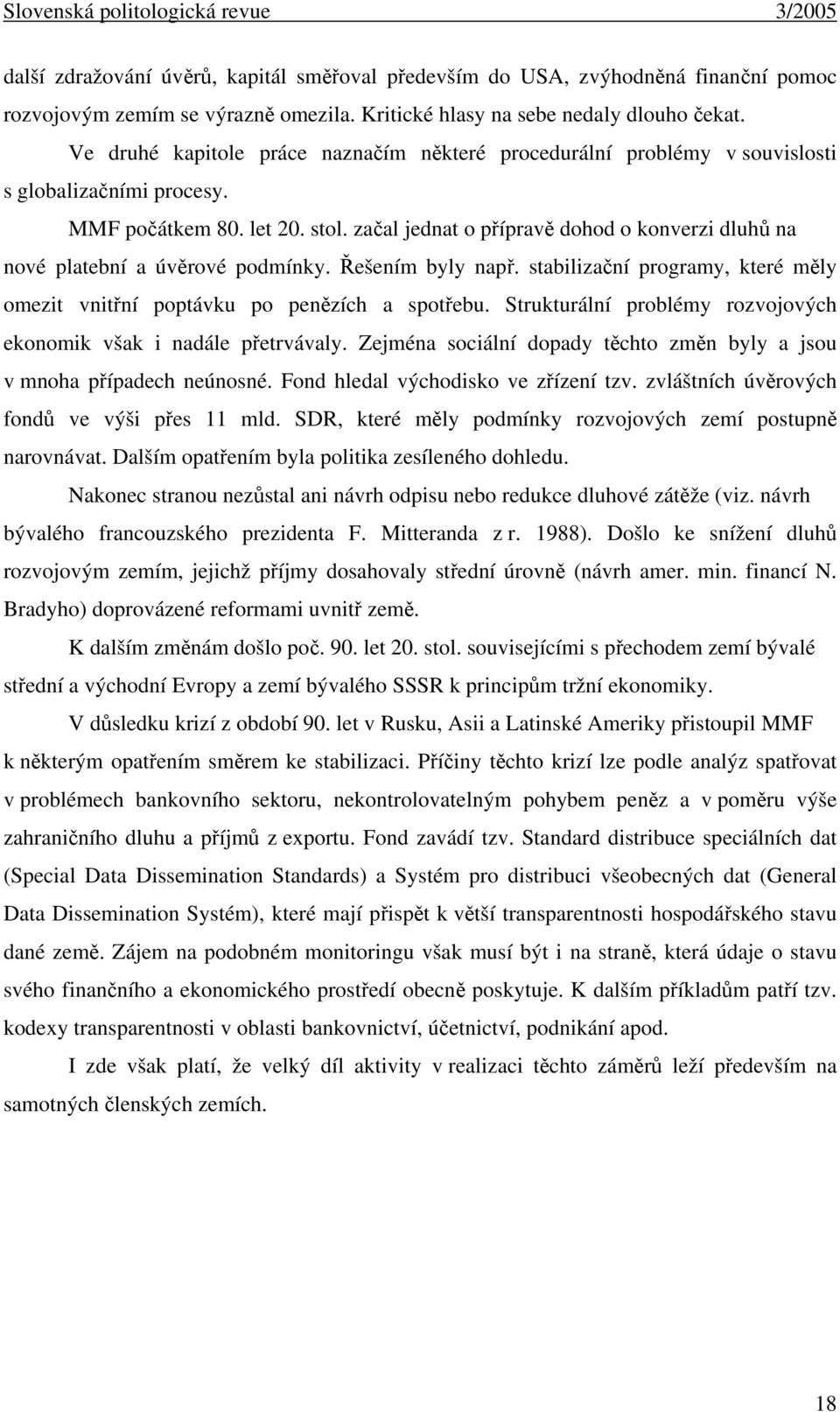 začal jednat o přípravě dohod o konverzi dluhů na nové platební a úvěrové podmínky. Řešením byly např. stabilizační programy, které měly omezit vnitřní poptávku po penězích a spotřebu.