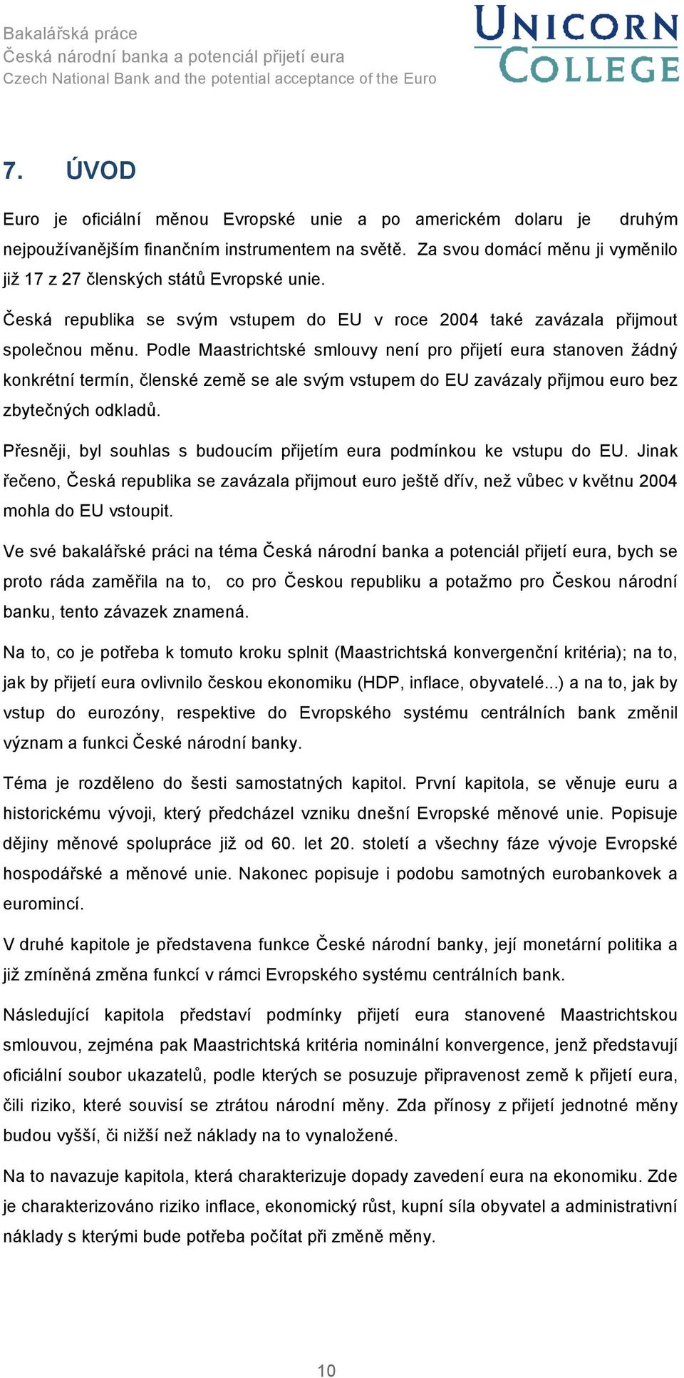 Podle Maastrichtské smlouvy není pro přijetí eura stanoven žádný konkrétní termín, členské země se ale svým vstupem do EU zavázaly přijmou euro bez zbytečných odkladů.