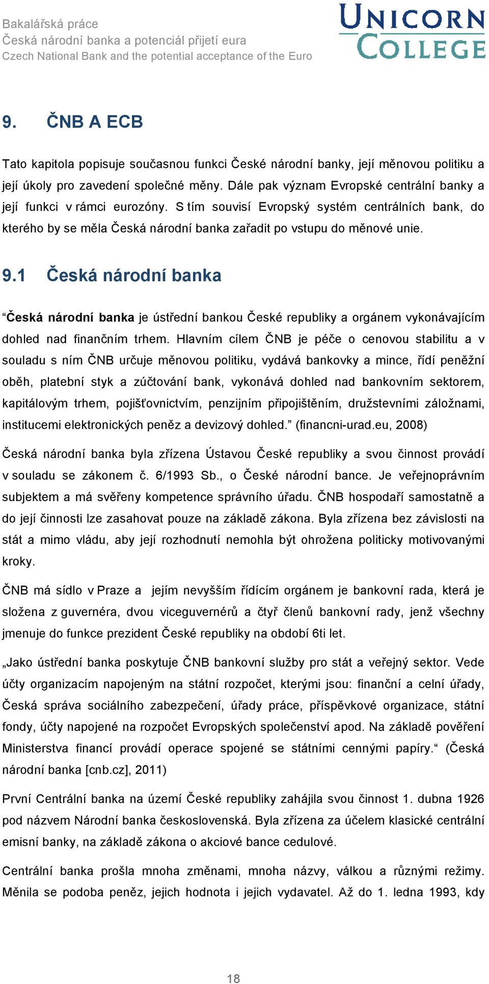 1 Česká národní banka Česká národní banka je ústřední bankou České republiky a orgánem vykonávajícím dohled nad finančním trhem.