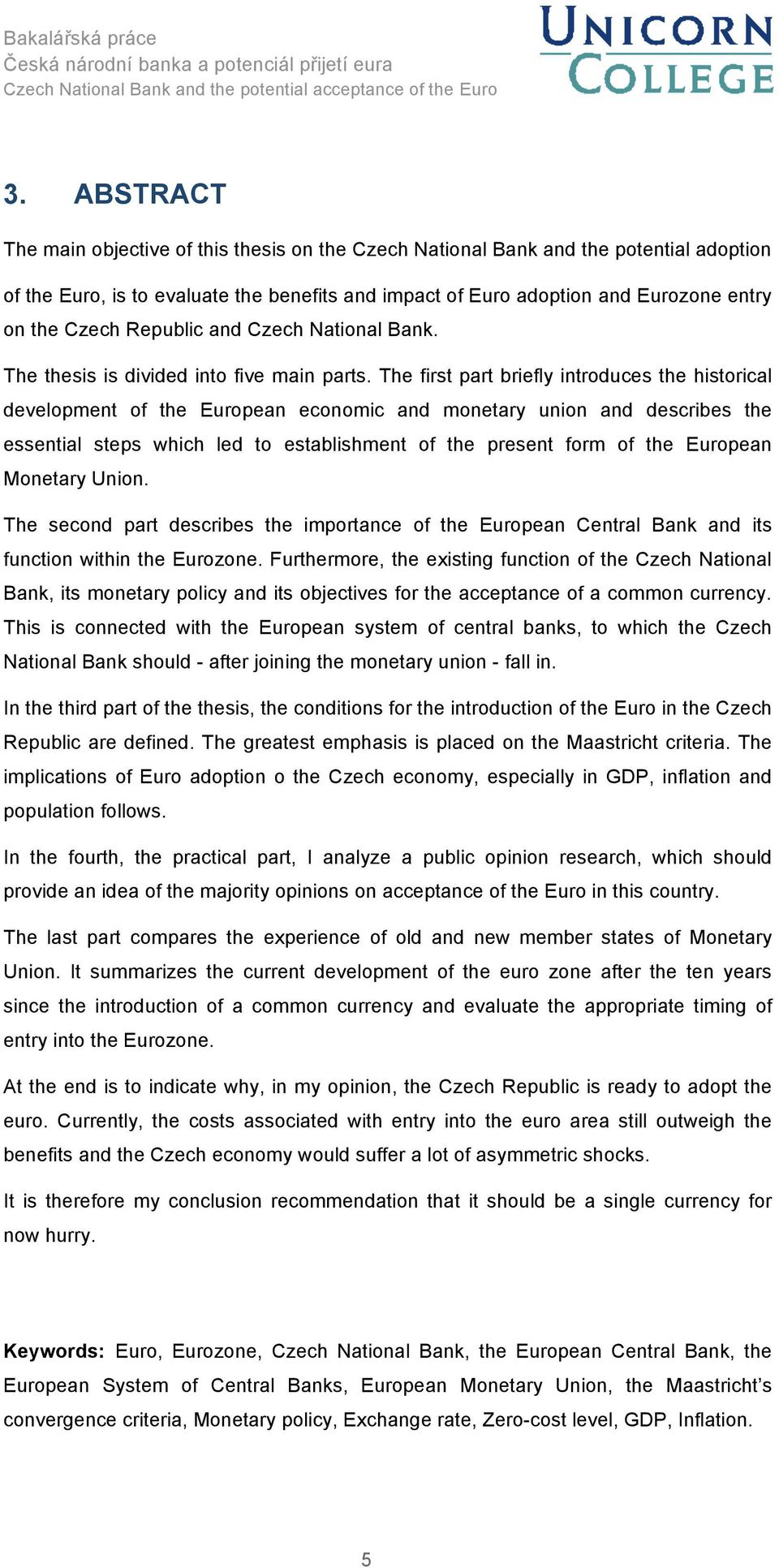 The first part briefly introduces the historical development of the European economic and monetary union and describes the essential steps which led to establishment of the present form of the