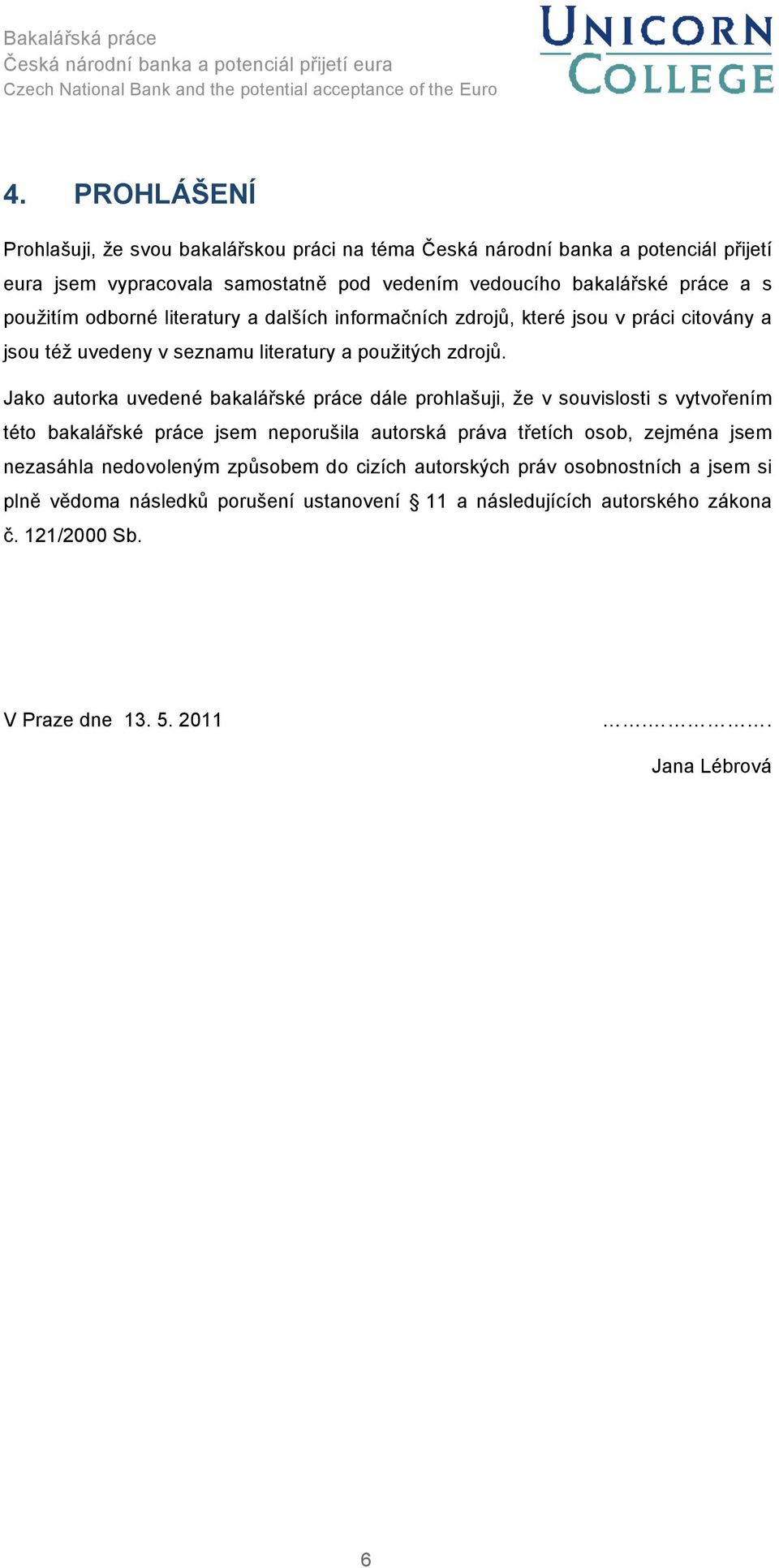 Jako autorka uvedené bakalářské práce dále prohlašuji, že v souvislosti s vytvořením této bakalářské práce jsem neporušila autorská práva třetích osob, zejména jsem nezasáhla