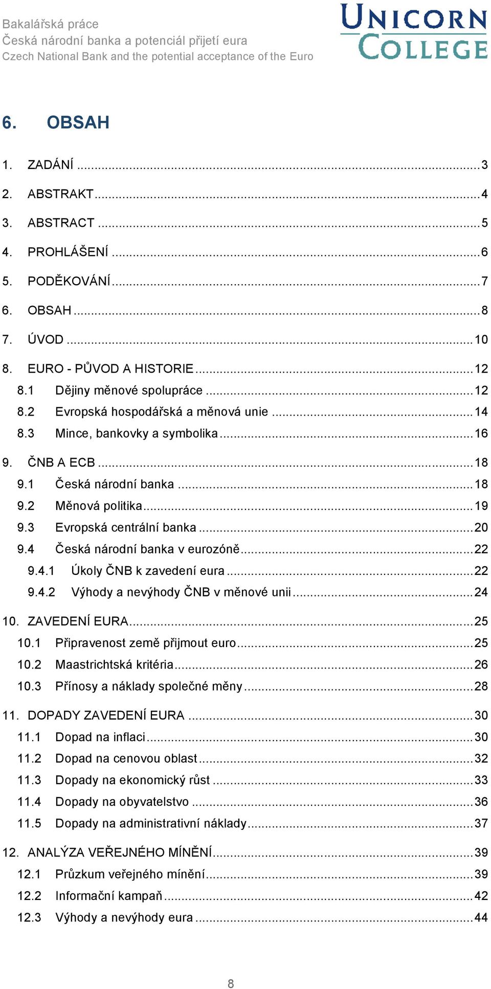 .. 22 9.4.2 Výhody a nevýhody ČNB v měnové unii... 24 10. ZAVEDENÍ EURA... 25 10.1 Připravenost země přijmout euro... 25 10.2 Maastrichtská kritéria... 26 10.3 Přínosy a náklady společné měny... 28 11.