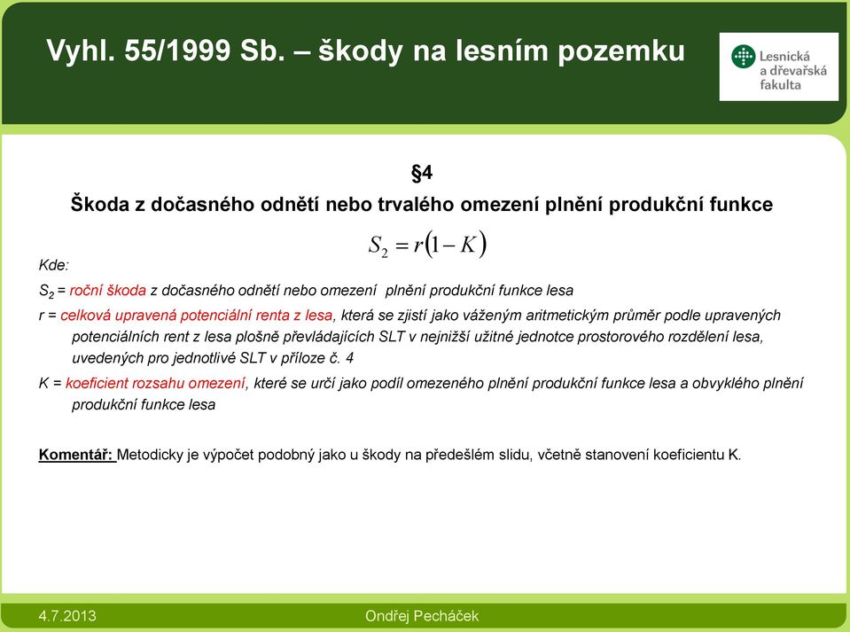 = celková upravená potenciální renta z lesa, která se zjistí jako váženým aritmetickým průměr podle upravených potenciálních rent z lesa plošně převládajících SLT v nejnižší