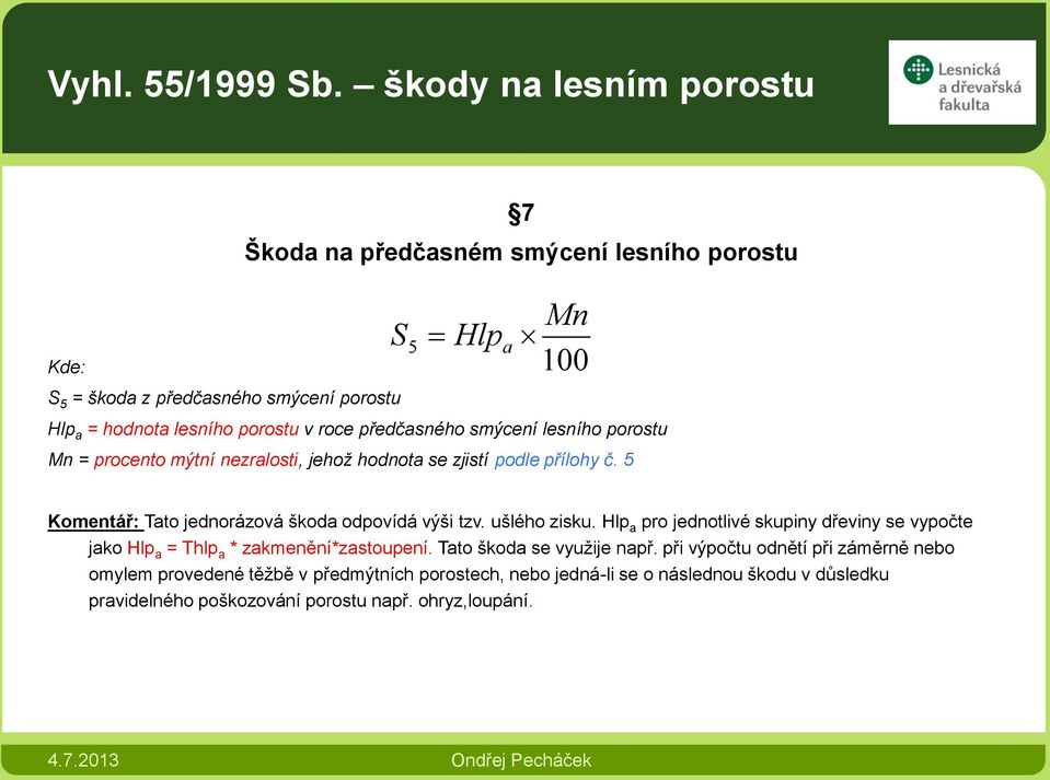 roce předčasného smýcení lesního porostu Mn = procento mýtní nezralosti, jehož hodnota se zjistí podle přílohy č. 5 Komentář: Tato jednorázová škoda odpovídá výši tzv.