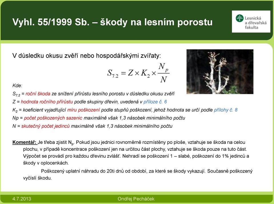 6 K 2 = koeficient vyjadřující míru poškození podle stupňů poškození, jehož hodnota se určí podle přílohy č.