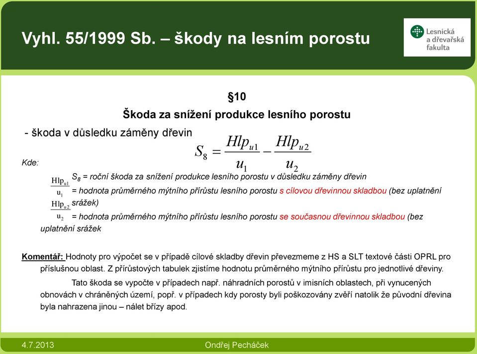 záměny dřevin u 1 u = hodnota průměrného mýtního přírůstu lesního porostu s cílovou dřevinnou skladbou (bez uplatnění 1 Hlp u srážek) 2 u2 = hodnota průměrného mýtního přírůstu lesního porostu se