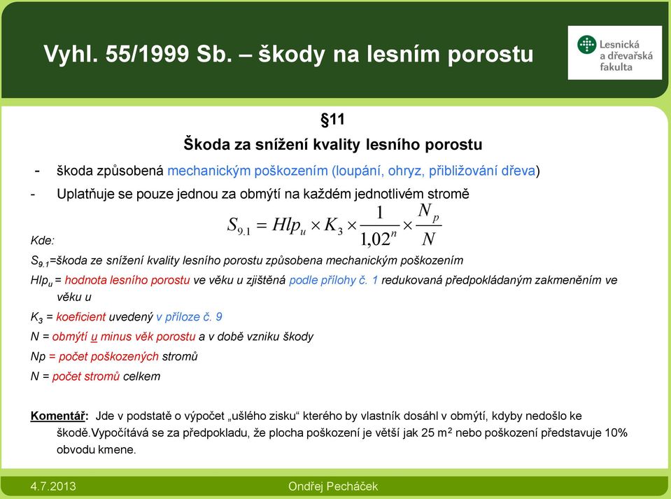 jednotlivém stromě S 9.1 =škoda ze snížení kvality lesního porostu způsobena mechanickým poškozením Hlp u = hodnota lesního porostu ve věku u zjištěná podle přílohy č.