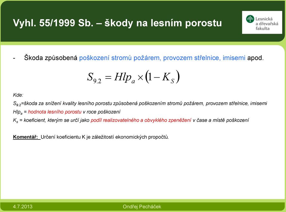 2 =škoda za snížení kvality lesního porostu způsobená poškozením stromů požárem, provozem střelnice, imisemi Hlp a =