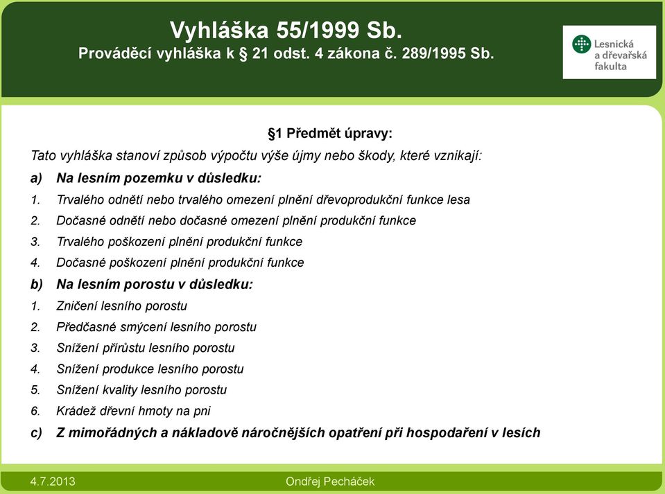 Trvalého odnětí nebo trvalého omezení plnění dřevoprodukční funkce lesa 2. Dočasné odnětí nebo dočasné omezení plnění produkční funkce 3. Trvalého poškození plnění produkční funkce 4.