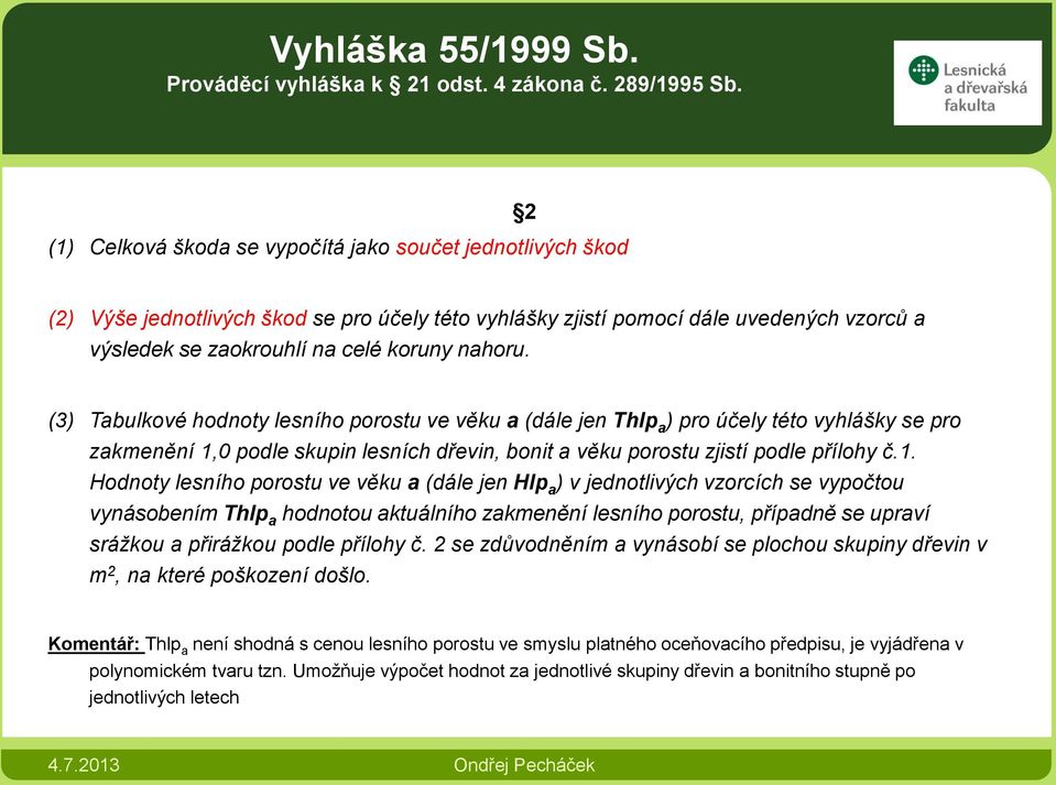 (3) Tabulkové hodnoty lesního porostu ve věku a (dále jen Thlp a ) pro účely této vyhlášky se pro zakmenění 1,