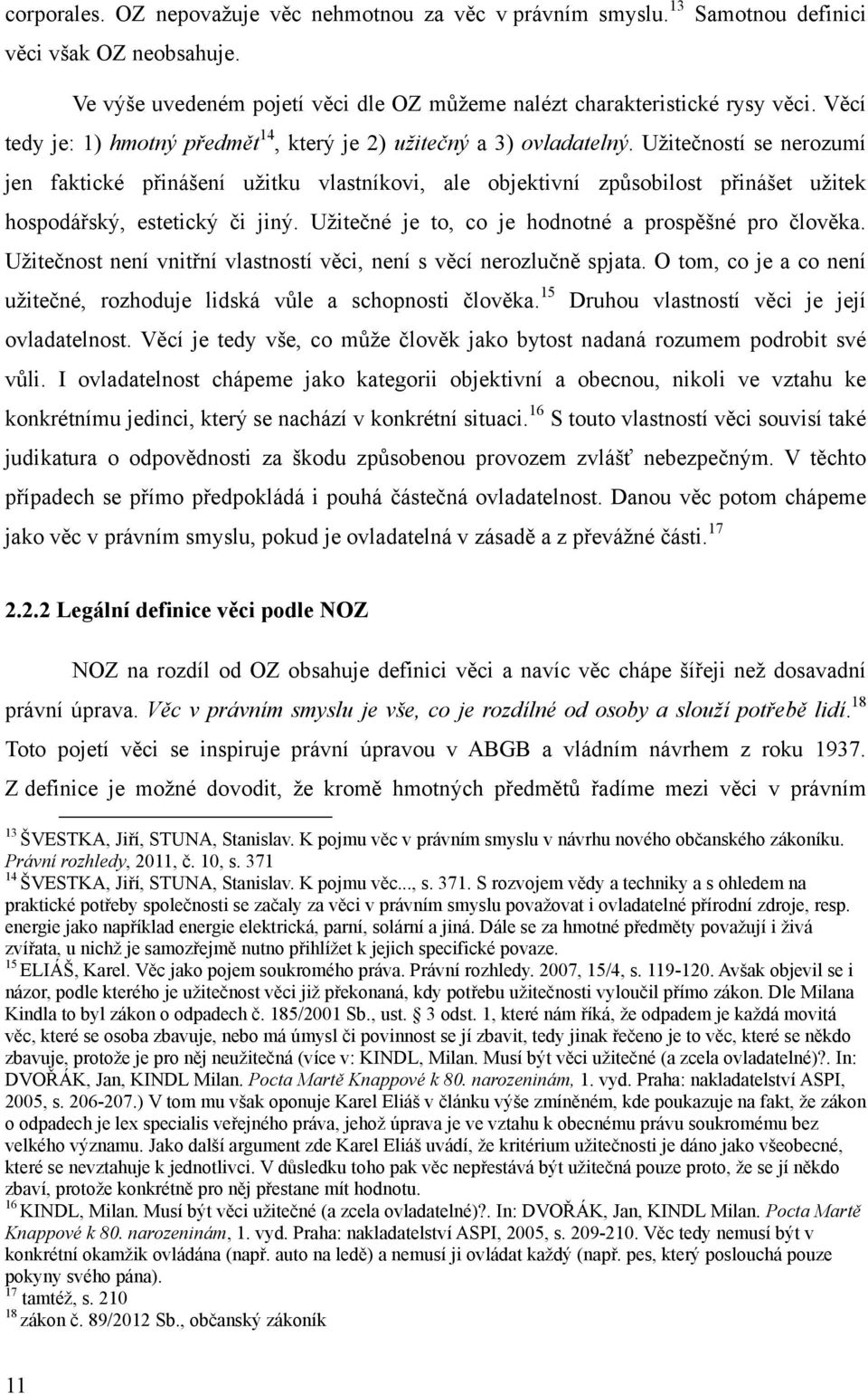 Uţitečností se nerozumí jen faktické přinášení uţitku vlastníkovi, ale objektivní způsobilost přinášet uţitek hospodářský, estetický či jiný. Uţitečné je to, co je hodnotné a prospěšné pro člověka.