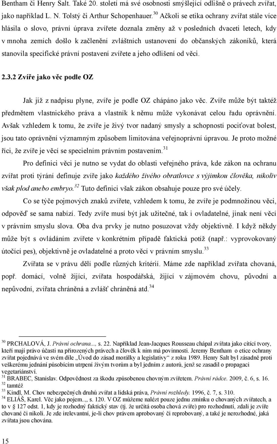 občanských zákoníků, která stanovila specifické právní postavení zvířete a jeho odlišení od věci. 2.3.2 Zvíře jako věc podle OZ Jak jiţ z nadpisu plyne, zvíře je podle OZ chápáno jako věc.