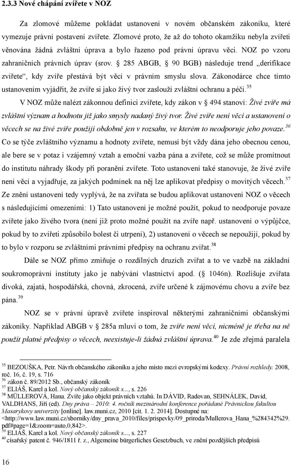 285 ABGB, 90 BGB) následuje trend derifikace zvířete, kdy zvíře přestává být věcí v právním smyslu slova.