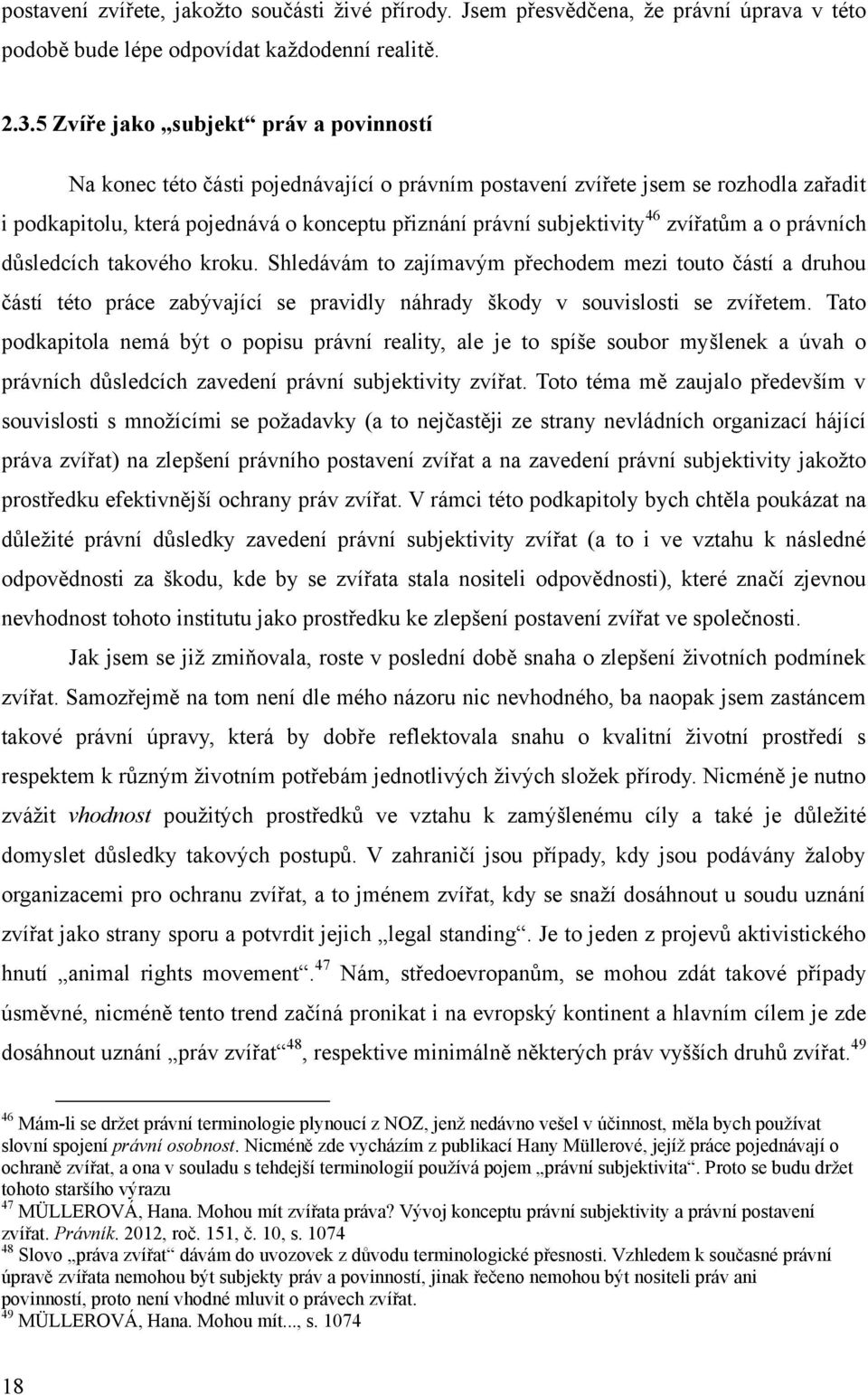 zvířatům a o právních důsledcích takového kroku. Shledávám to zajímavým přechodem mezi touto částí a druhou částí této práce zabývající se pravidly náhrady škody v souvislosti se zvířetem.