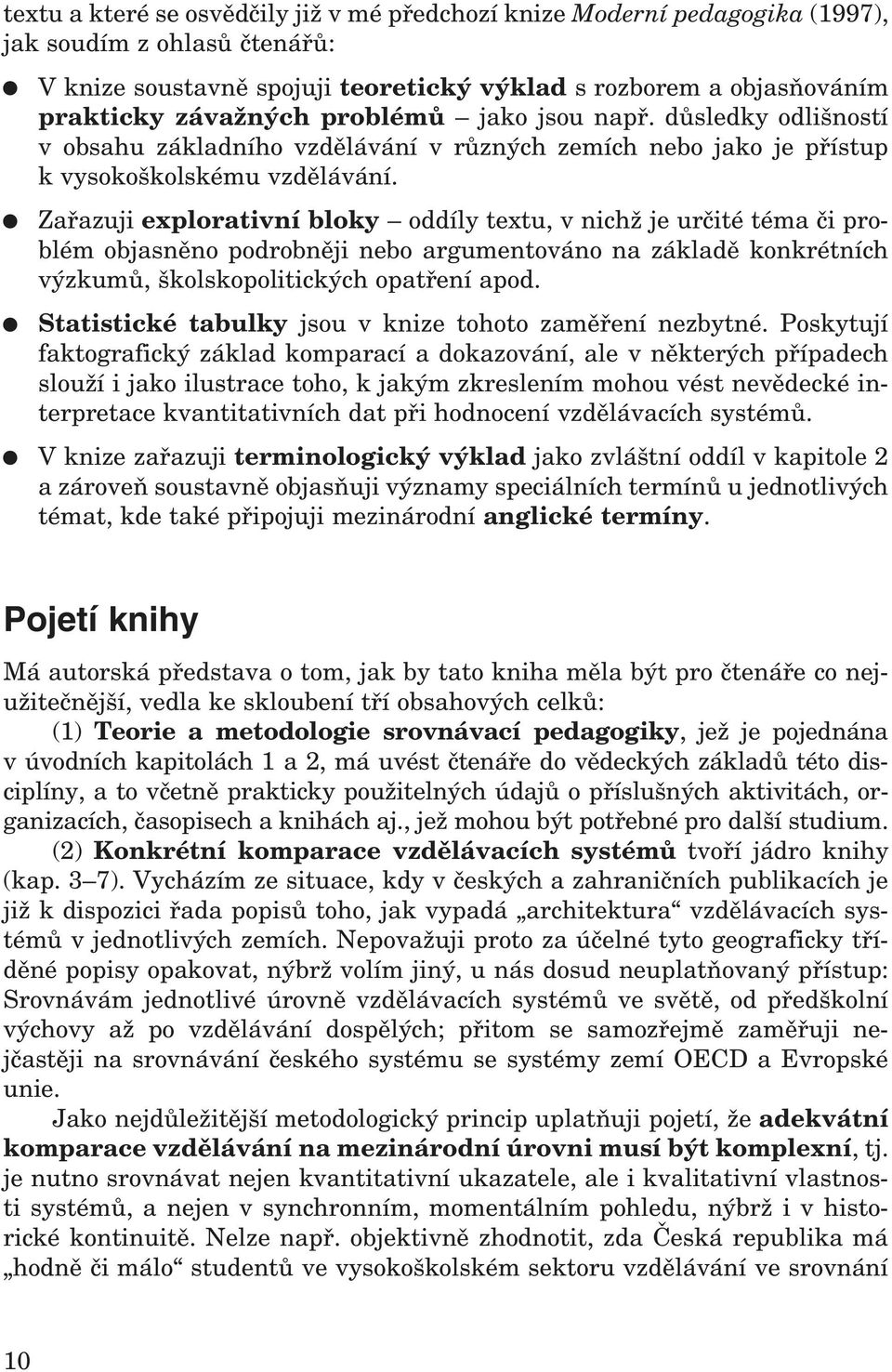 Zařazuji explorativní bloky oddíly textu, v nichž je určité téma či problém objasněno podrobněji nebo argumentováno na základě konkrétních výzkumů, školskopolitických opatření apod.