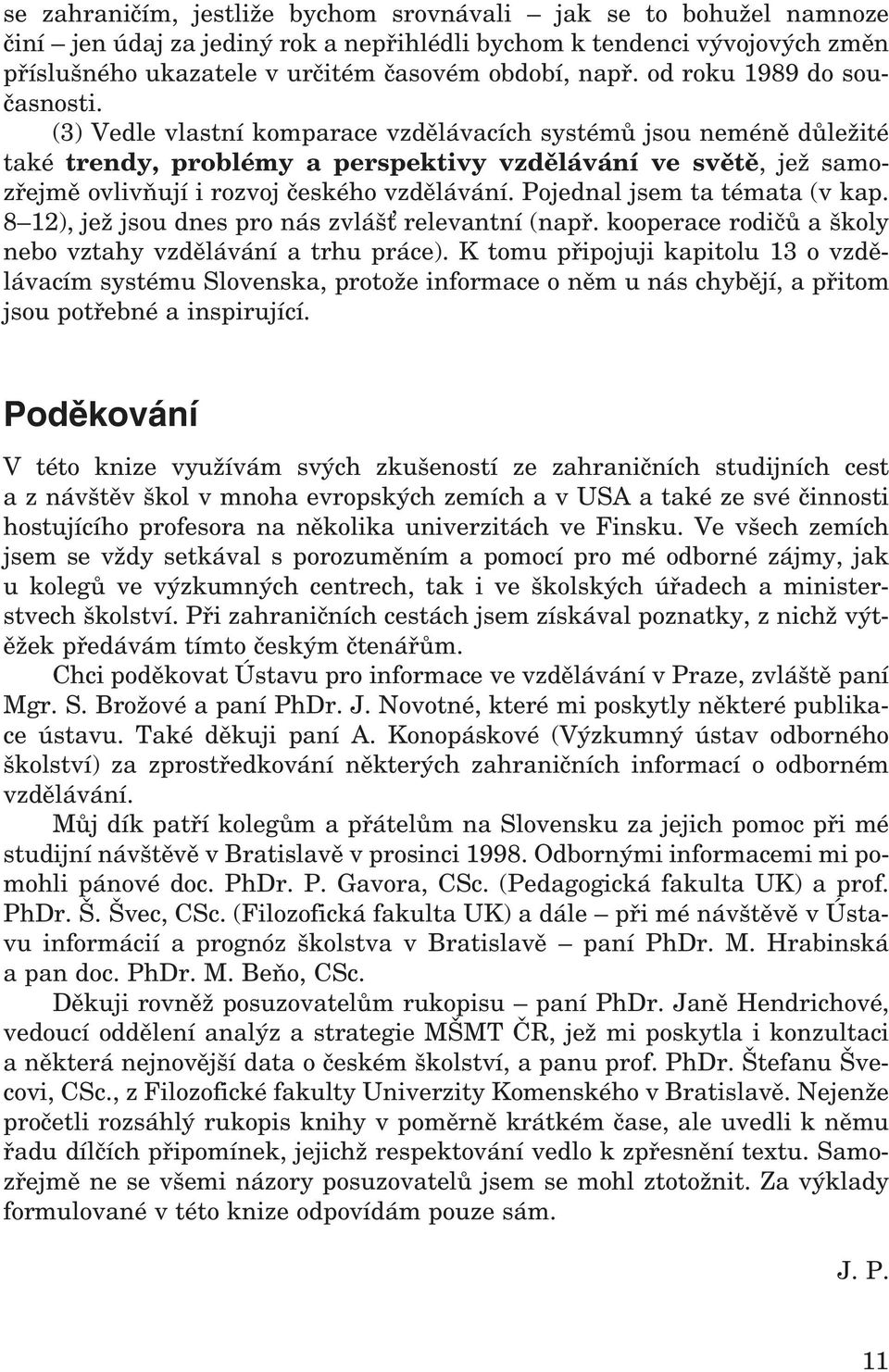 (3) Vedle vlastní komparace vzdělávacích systémů jsou neméně důležité také trendy, problémy a perspektivy vzdělávání ve světě, jež samozřejmě ovlivňují i rozvoj českého vzdělávání.