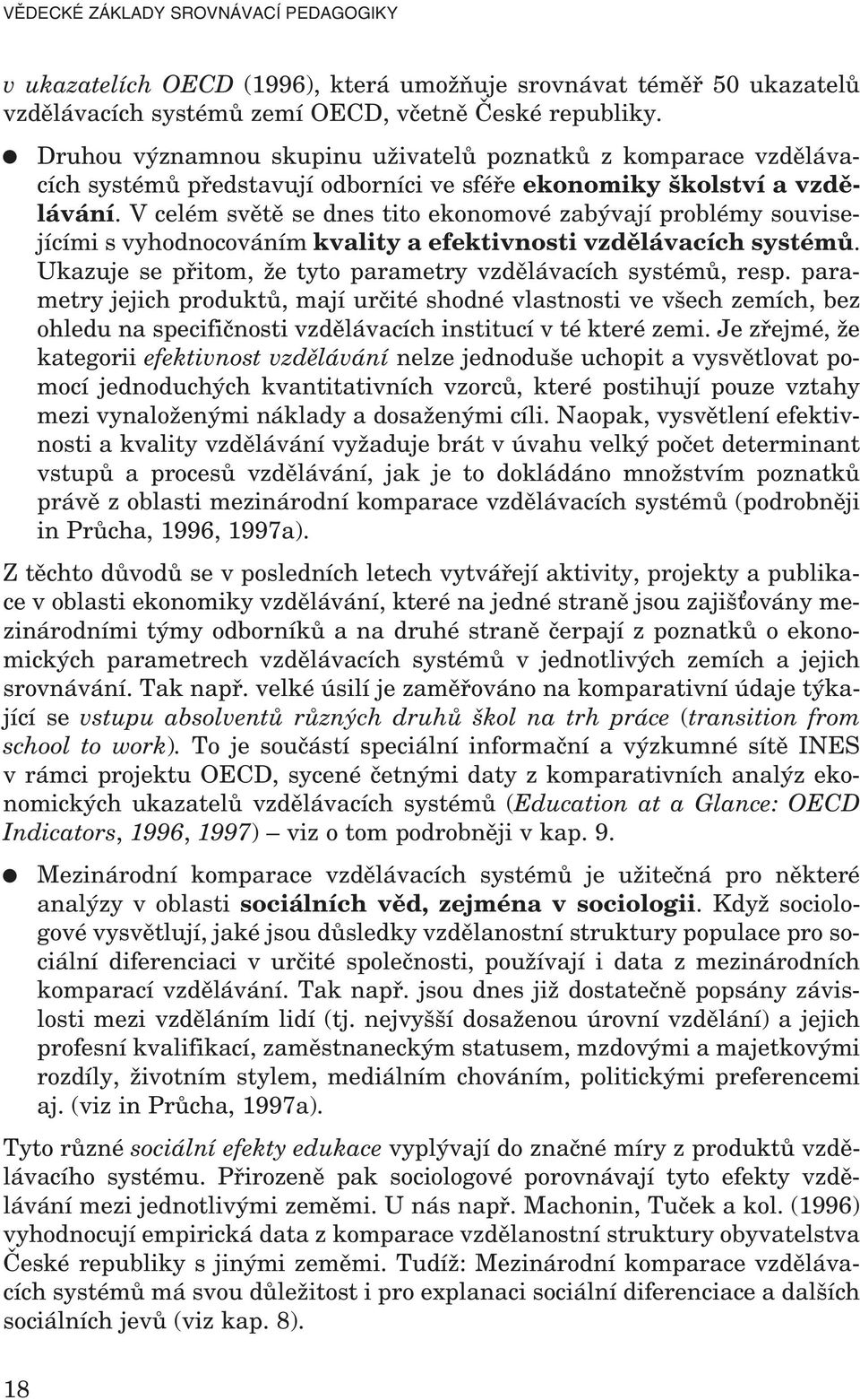 V celém světě se dnes tito ekonomové zabývají problémy souvisejícími s vyhodnocováním kvality a efektivnosti vzdělávacích systémů. Ukazuje se přitom, že tyto parametry vzdělávacích systémů, resp.