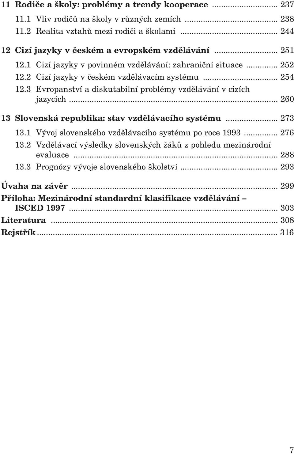 3 Evropanství a diskutabilní problémy vzdělávání v cizích jazycích... 260 13 Slovenská republika: stav vzdělávacího systému... 273 13.1 Vývoj slovenského vzdělávacího systému po roce 1993... 276 13.