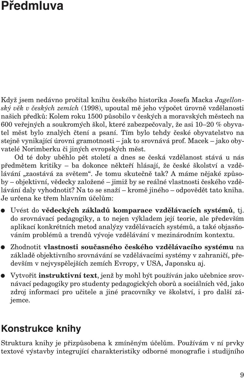 Tím bylo tehdy české obyvatelstvo na stejně vynikající úrovni gramotnosti jak to srovnává prof. Macek jako obyvatelé Norimberku či jiných evropských měst.