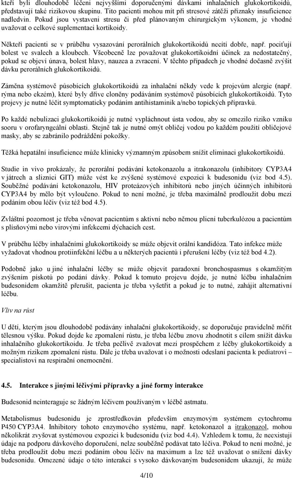 Někteří pacienti se v průběhu vysazování perorálních glukokortikoidů necítí dobře, např. pociťují bolest ve svalech a kloubech.