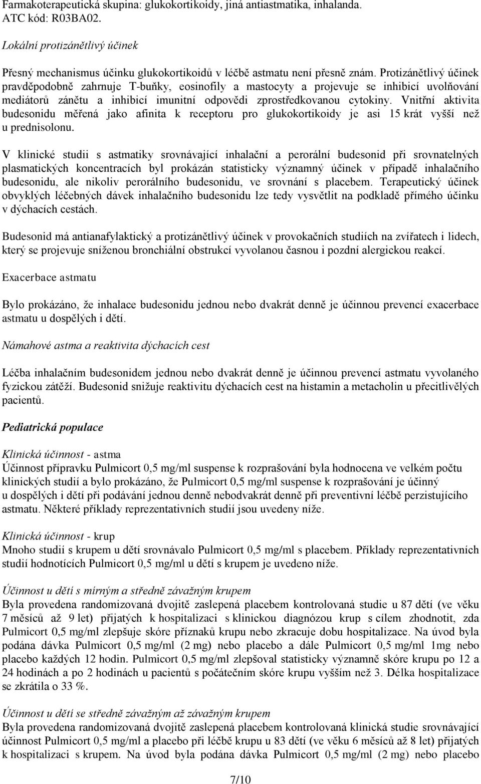 Vnitřní aktivita budesonidu měřená jako afinita k receptoru pro glukokortikoidy je asi 15 krát vyšší než u prednisolonu.