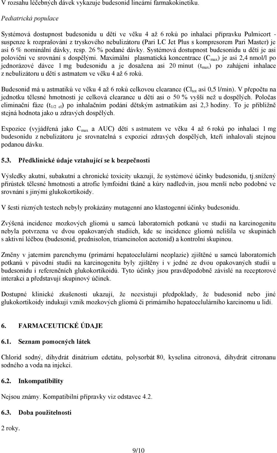 Pari Master) je asi 6 % nominální dávky, resp. 26 % podané dávky. Systémová dostupnost budesonidu u dětí je asi poloviční ve srovnání s dospělými.