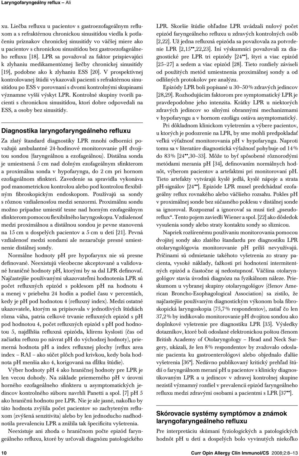sinusitídou bez gastroezofageálneho refluxu [18]. LPR sa považoval za faktor prispievajúci k zlyhaniu medikamentóznej liečby chronickej sinusitídy [19], podobne ako k zlyhaniu ESS [2].