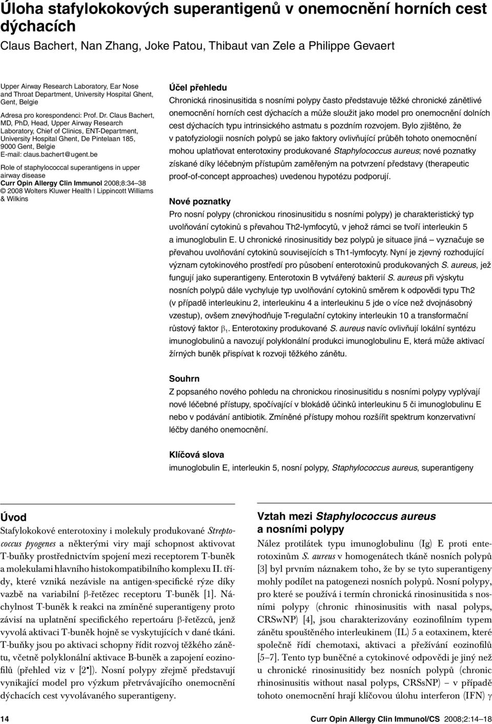 Claus Bachert, MD, PhD, Head, Upper Airway Research Laboratory, Chief of Clinics, ENT Department, University Hospital Ghent, De Pintelaan 185, 9 Gent, Belgie E mail: claus.bachert@ugent.
