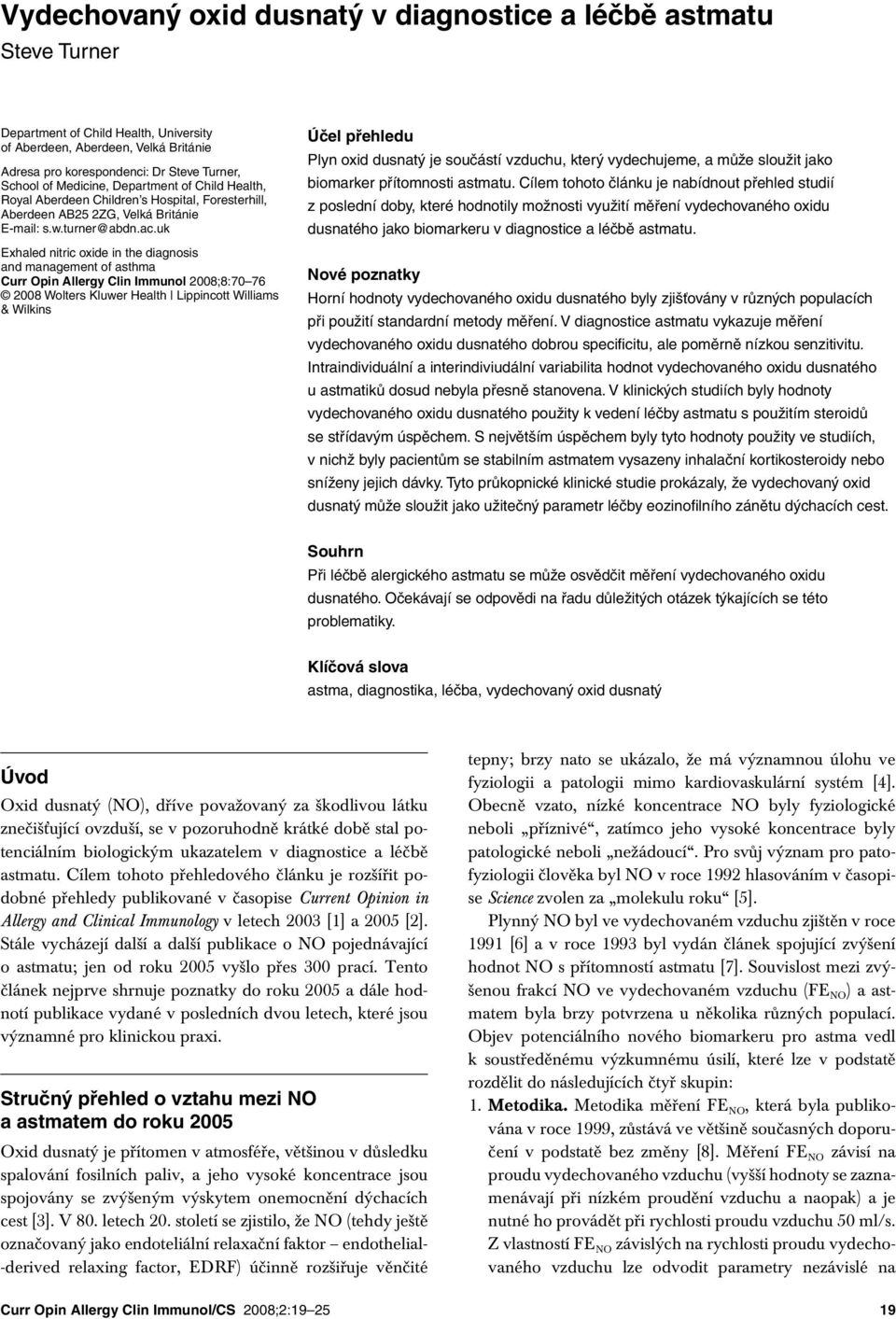 uk Exhaled nitric oxide in the diagnosis and management of asthma Curr Opin Allergy Clin Immunol 28;8:7 76 28 Wolters Kluwer Health Lippincott Williams & Wilkins Účel přehledu Plyn oxid dusnatý je