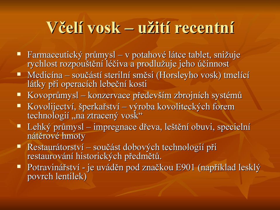 šperkařství výroba kovoliteckých forem technologií na ztracený vosk Lehký průmysl impregnace dřeva, leštění obuvi, specielní nátěrové hmoty