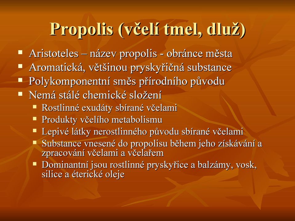 včelího metabolismu Lepivé látky nerostlinného původu sbírané včelami Substance vnesené do propolisu během jeho