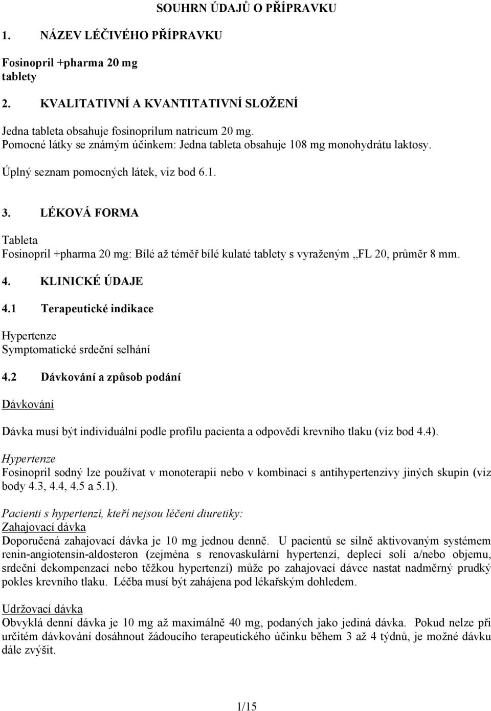 LÉKOVÁ FORMA Tableta Fosinopril +pharma 20 mg: Bílé až téměř bílé kulaté tablety s vyraženým FL 20, průměr 8 mm. 4. KLINICKÉ ÚDAJE 4.1 Terapeutické indikace Hypertenze Symptomatické srdeční selhání 4.