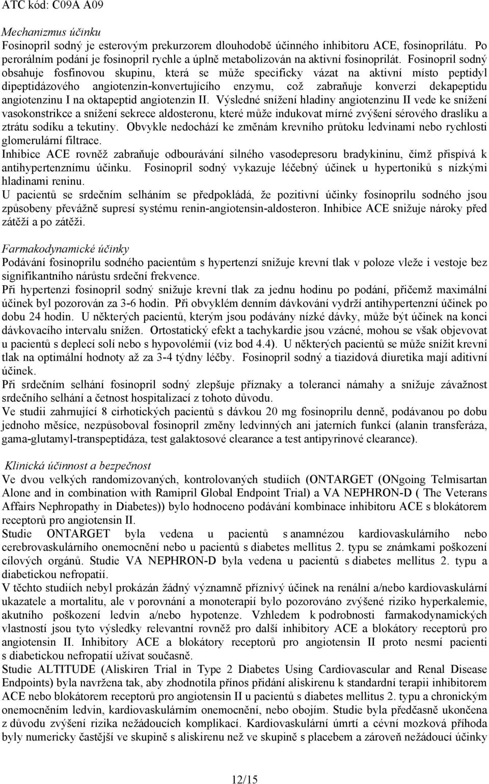 Fosinopril sodný obsahuje fosfinovou skupinu, která se může specificky vázat na aktivní místo peptidyl dipeptidázového angiotenzin-konvertujícího enzymu, což zabraňuje konverzi dekapeptidu