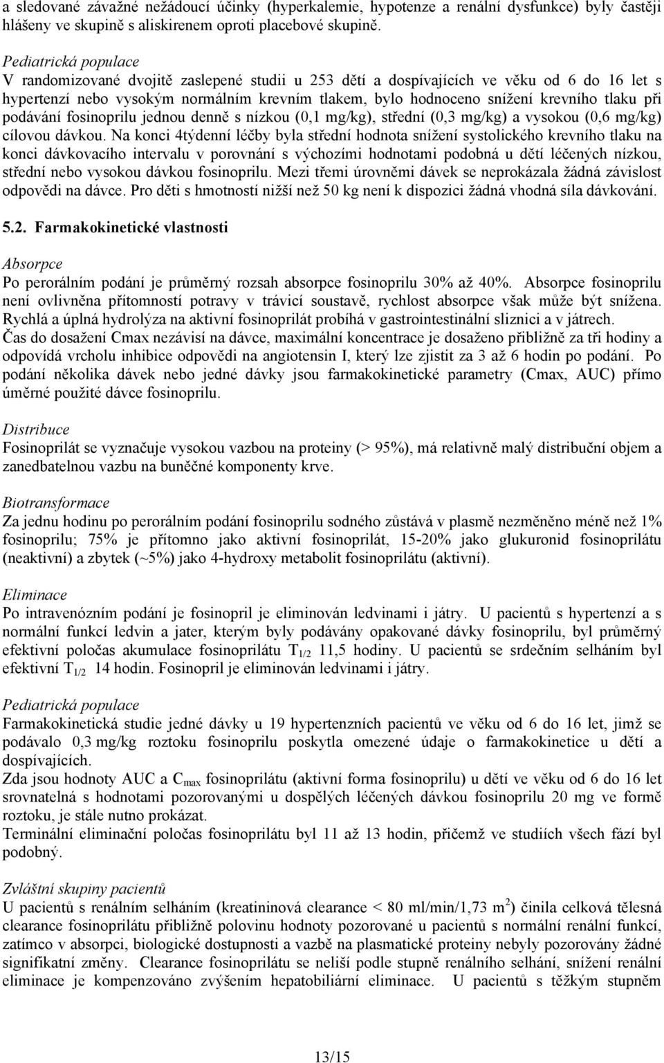 tlaku při podávání fosinoprilu jednou denně s nízkou (0,1 mg/kg), střední (0,3 mg/kg) a vysokou (0,6 mg/kg) cílovou dávkou.