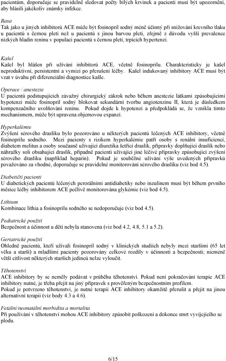 prevalence nízkých hladin reninu v populaci pacientů s černou pletí, trpících hypertenzí. Kašel Kašel byl hlášen při užívání inhibitorů ACE, včetně fosinoprilu.