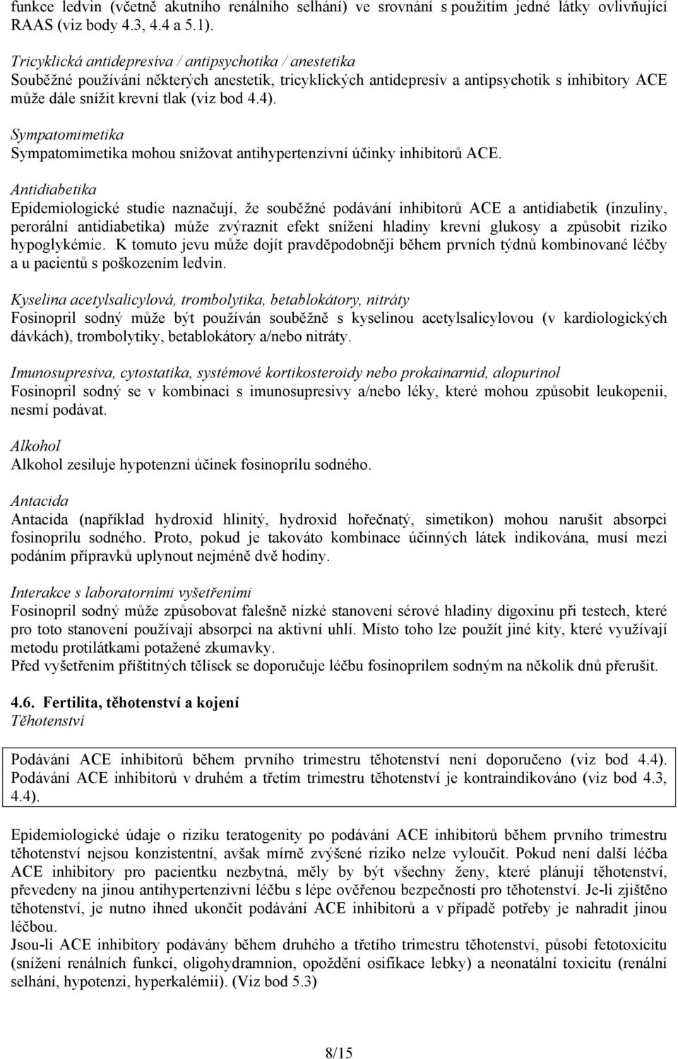 Sympatomimetika Sympatomimetika mohou snižovat antihypertenzivní účinky inhibitorů ACE.