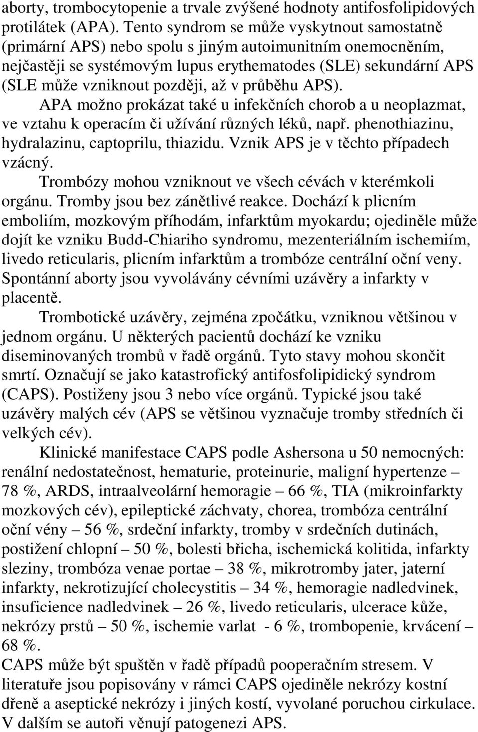 až v průběhu APS). APA možno prokázat také u infekčních chorob a u neoplazmat, ve vztahu k operacím či užívání různých léků, např. phenothiazinu, hydralazinu, captoprilu, thiazidu.