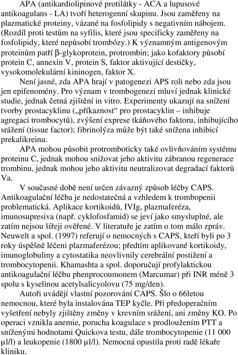 ) K významným antigenovým proteinům patří β-glykoprotein, protrombin; jako kofaktory působí protein C, annexin V, protein S, faktor aktivující destičky, vysokomolekulární kininogen, faktor X.