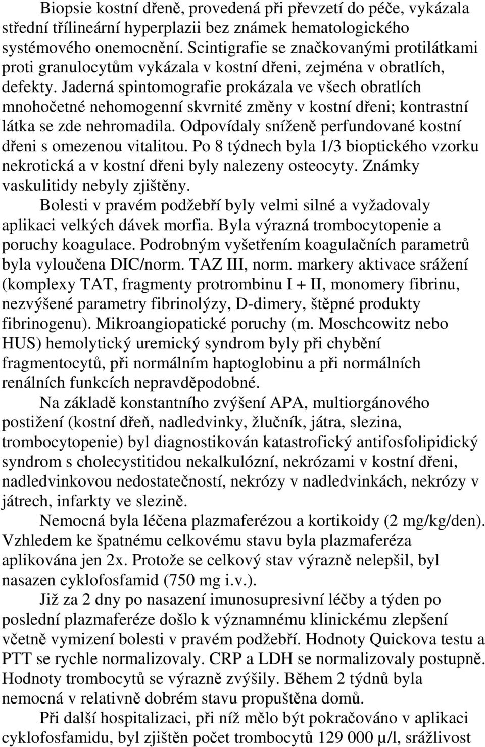 Jaderná spintomografie prokázala ve všech obratlích mnohočetné nehomogenní skvrnité změny v kostní dřeni; kontrastní látka se zde nehromadila.