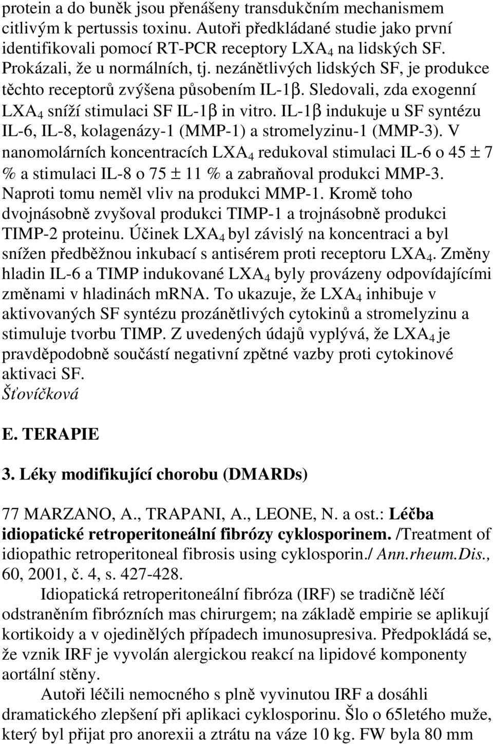 IL-1β indukuje u SF syntézu IL-6, IL-8, kolagenázy-1 (MMP-1) a stromelyzinu-1 (MMP-3).