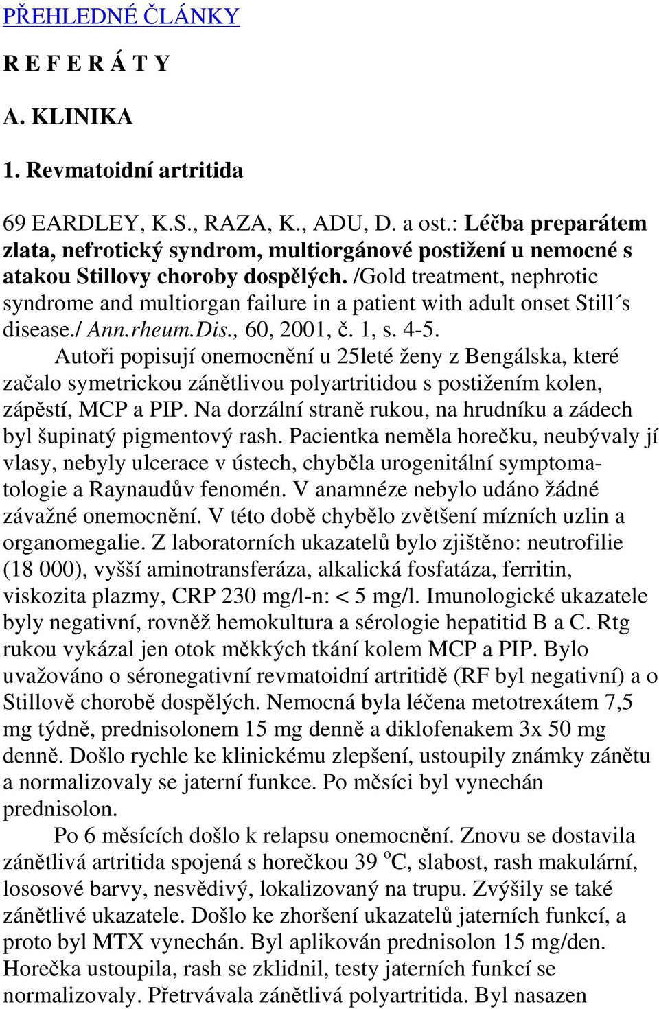 /Gold treatment, nephrotic syndrome and multiorgan failure in a patient with adult onset Still s disease./ Ann.rheum.Dis., 60, 2001, č. 1, s. 4-5.