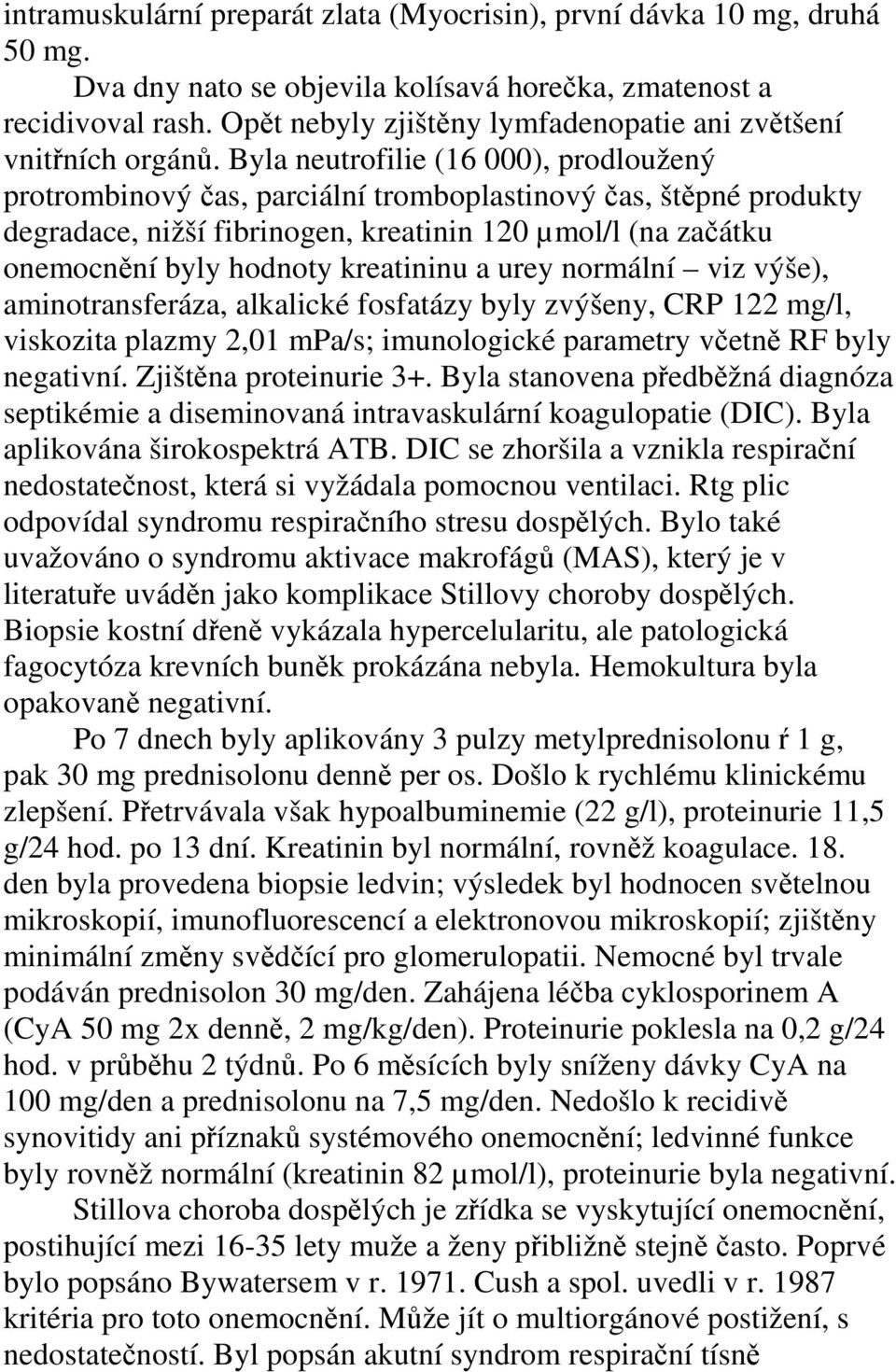 Byla neutrofilie (16 000), prodloužený protrombinový čas, parciální tromboplastinový čas, štěpné produkty degradace, nižší fibrinogen, kreatinin 120 µmol/l (na začátku onemocnění byly hodnoty