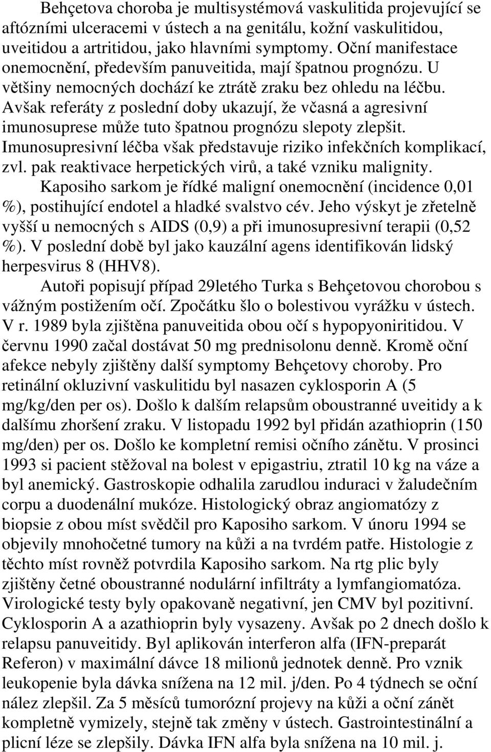 Avšak referáty z poslední doby ukazují, že včasná a agresivní imunosuprese může tuto špatnou prognózu slepoty zlepšit. Imunosupresivní léčba však představuje riziko infekčních komplikací, zvl.