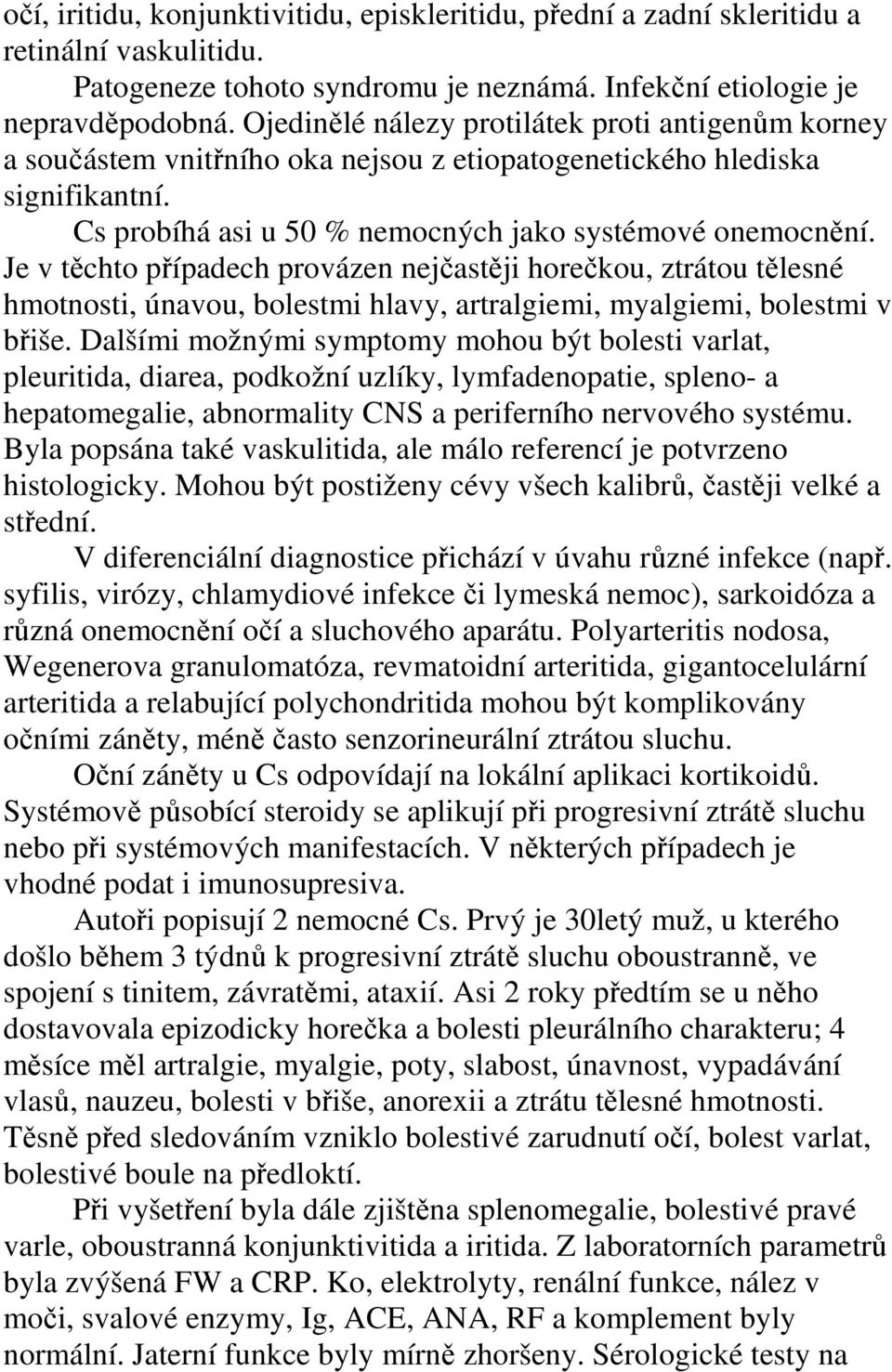 Je v těchto případech provázen nejčastěji horečkou, ztrátou tělesné hmotnosti, únavou, bolestmi hlavy, artralgiemi, myalgiemi, bolestmi v břiše.