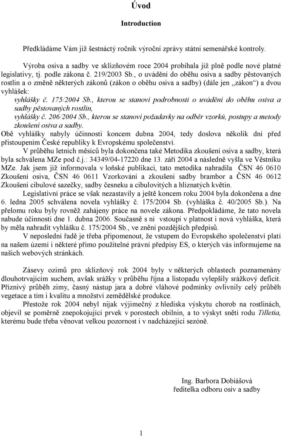 , kterou se stanoví podrobnosti o uvádění do oběhu osiva a sadby pěstovaných rostlin, vyhlášky č. 206/2004 Sb., kterou se stanoví požadavky na odběr vzorků, postupy a metody zkoušení osiva a sadby.