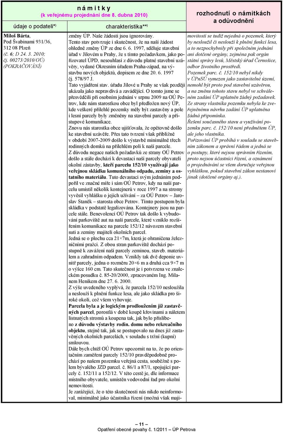 6. 1997, sděluje stavební úřad v Jílovém u Prahy, že s tímto požadavkem, jako pořizovatel ÚPD, nesouhlasí z důvodu platné stavební uzávěry, vydané Okresním úřadem Praha-západ, na výstavbu nových